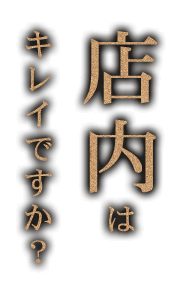 店内はキレイですか？