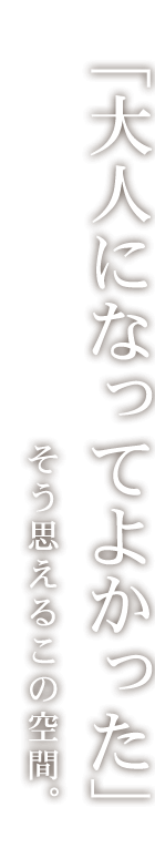 「大人になってよかった」そう思える空間